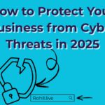 How to Protect Your Business from Cyber Threats in 2025